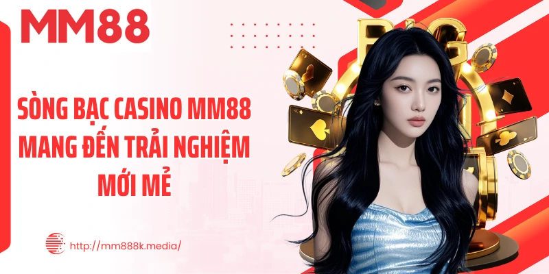 Sòng bạc Casino MM88 mang đến trải nghiệm mới mẻ